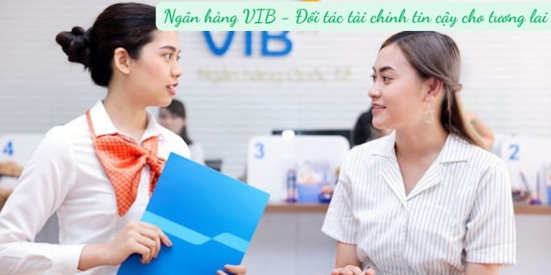 Ngân hàng VIB - Đối tác tài chính tin cậy cho tương lai